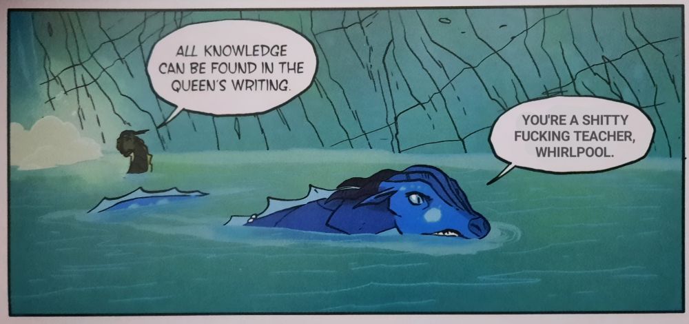 A photoshopped panel from the graphic novel version of The Lost Heir.  In this scene, Tsunami and Whirlpool are swimming at the surface of an underground lake, and Tsunami is swimming away, looking pissed as hell.  Whirlpool is saying, "All knowledge can be found in the queen's writing." And Tsunami is responding, "You're a shitty fucking teacher, Whirlpool."