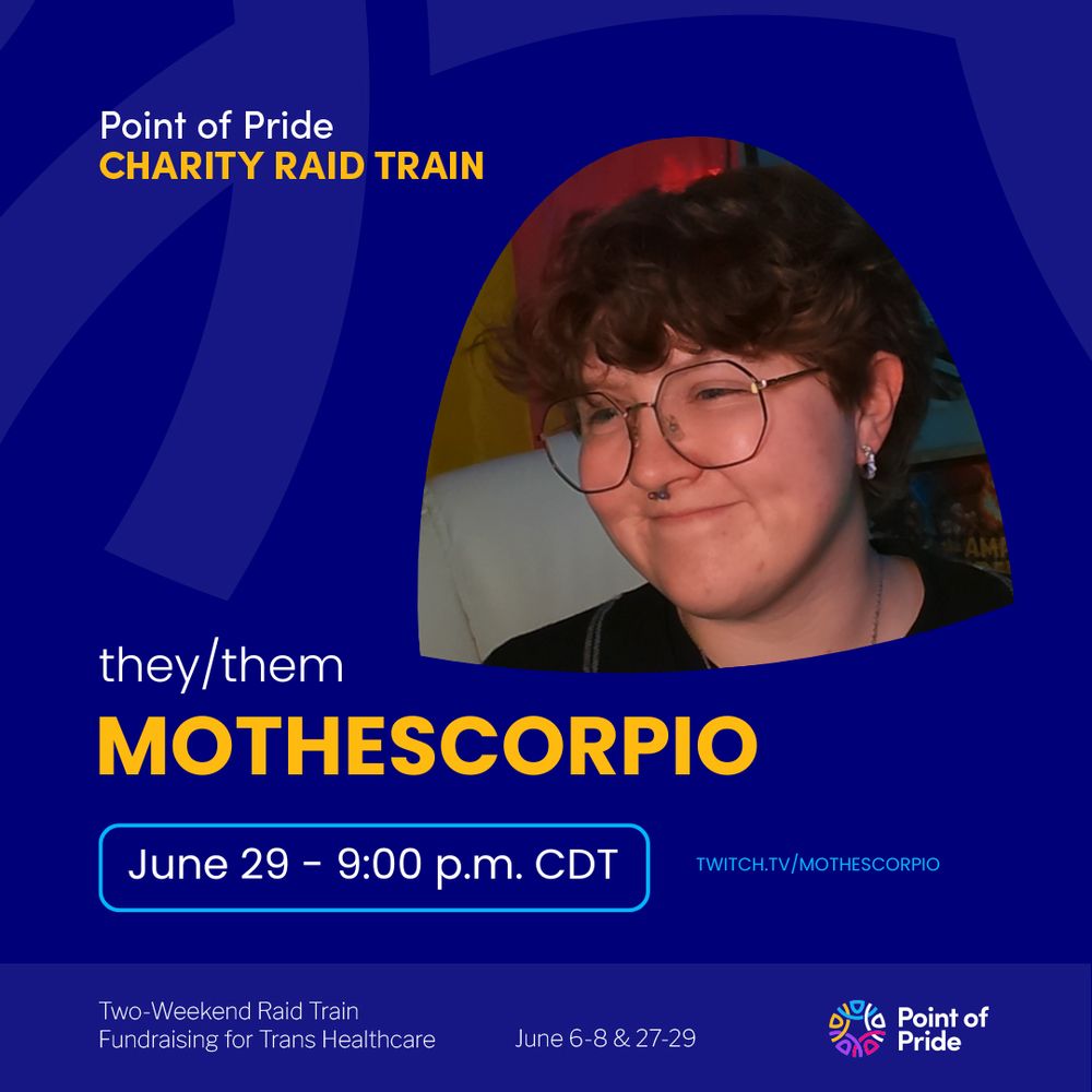 A deep cyan square image that reads, “point of pride charity raid train" To the right of that is a image of mo, who has brown fluffy hair, round black glasses, and a silver septum ring. Below that is their pronouns, they/them, and twitch username "Mo The Scorpio". Below that is the date "June 29 9 pm CdT". The Point of Pride multicolored logo is in the bottom-right corner of the image, as well as a partially-transparent version over the right half of the graphic
