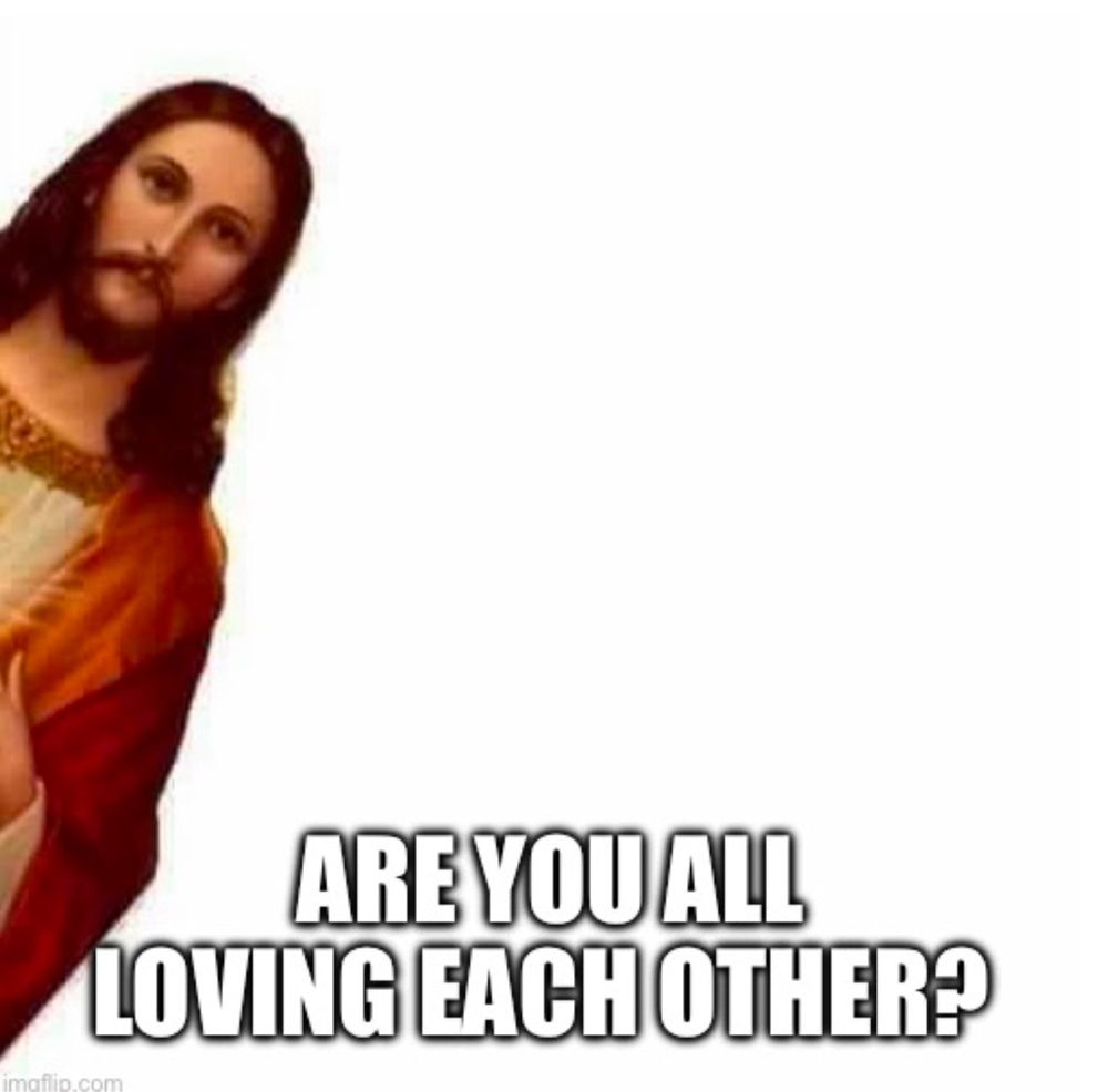 ARE YOU ALL LOVING EACH OTHER?