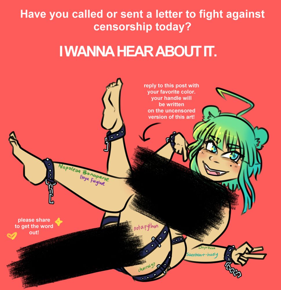 digital anime art of buko the panda, a panda kemonomimi with green hair and light sand skin. they are posing with their legs raised, holding a peace sign with one hand, and the other hand pointing at themselves. several parts of their body are censored behind black brush strokes as they grin. text reads "have you called to fight against censorship today? i wanna hear about it. reply to this post with your favorite color. your handle will be written on the uncensored version of this art! please share to get the word out!" six names are written on their body.