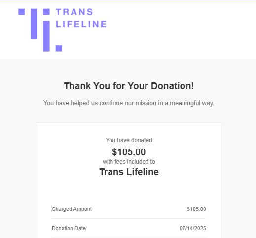 $100 donation (plus covered $5 transaction fees) made to Trans Lifeline on behalf of the TimberFangs Twitch streaming community 