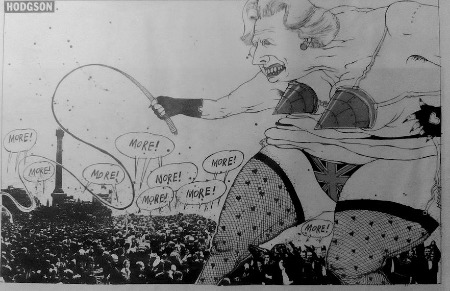 A Trace Hodgson cartoon of Thatcher dressed as a dominatrix with a whip. She is whipping a crowd who are shouting "More! More!"