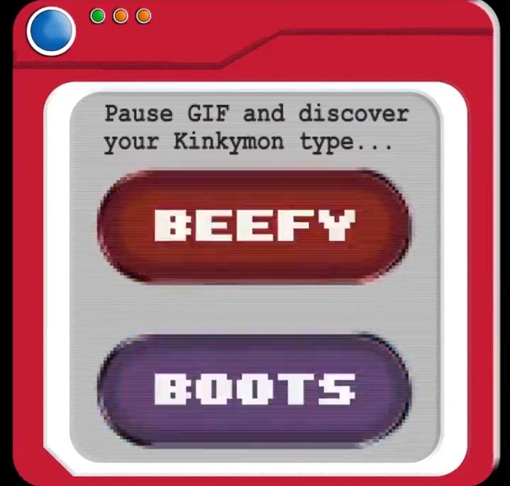 A "kinkymon" randomizer! It has instructions to "Pause GIF and discover your Kinkymon type..."
Vivvi has somehow paused on "BEEFY" "BOOTS"