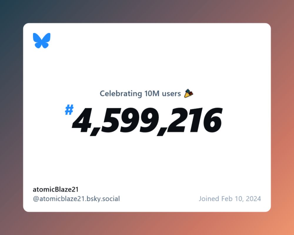Bluesky now has over 10 million users, and I was #4,599,216!