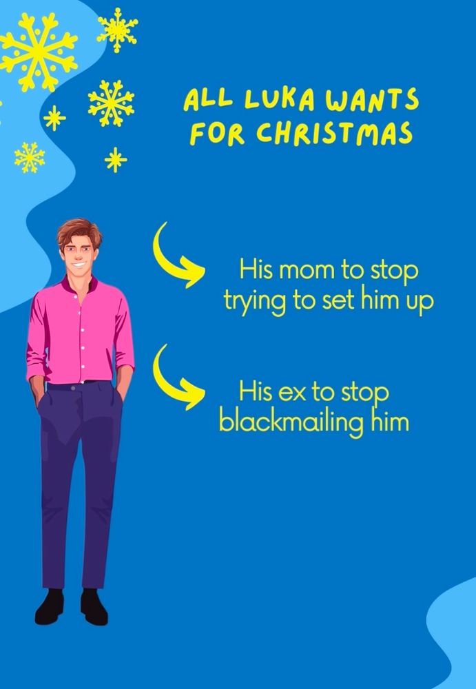 All Luka wants for Christmas 
- his mom to stop trying to set him up 
- his ex to stop blackmailing him