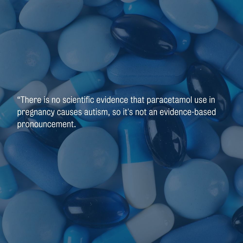 Quote card with the text: “There is no scientific evidence that paracetamol use in pregnancy causes autism, so it's not an evidence-based pronouncement.