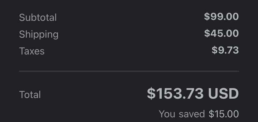 screenshot of an order receipt that says “Subtotal $99 Shipping $45 Taxes $9.73 Total $153.73