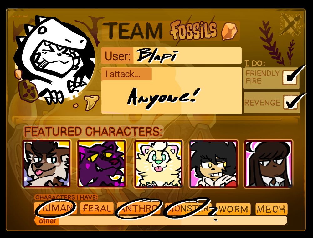 artfight account card. TEAM FOSSILS. User: Blapi I attack... ANYONE! I do: friendly fire, revenge. Characters i have: Human, anthro, monster?