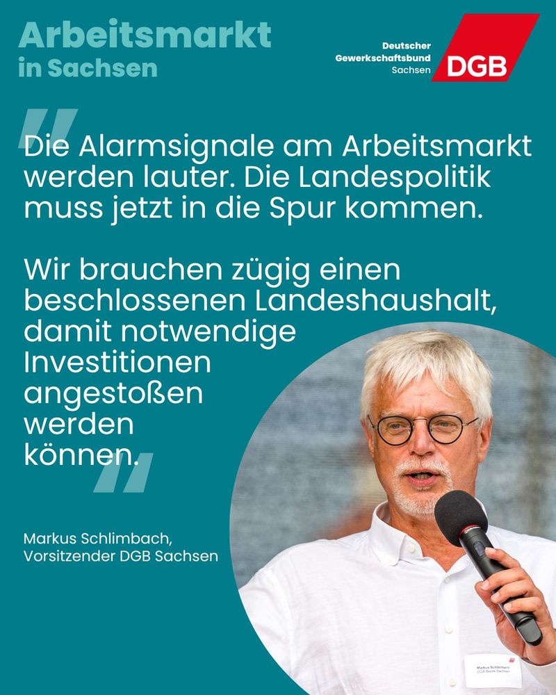 Auf der Kachel ist ein Bild von Markus Schlimbach, Vorsitzender DGB Sachsen zu sehen. Auf der Kachel steht das Zitat: Die Alarmsignale am Arbeitsmarkt werden lauter. Die Landespolitik muss jetzt in die Spur kommen. Wir brauchen zügig einen beschlossenen Landeshaushalt, damit notwendige Investitionen angestoßen werden können.