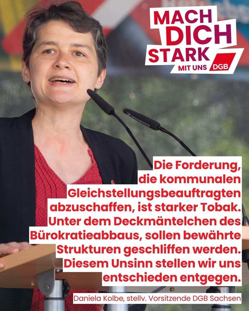 Auf der Kachel ist ein Foto von Daniela Kolbe, stellv. Vorsitzende DGB Sachsen, zu sehen. Außerdem der Text: Die Forderung, die kommunalen Gleichstellungsbeauftragten abzuschaffen, ist starker Tobak. Unter dem Deckmäntelchen des Bürokratieabbaus, sollen bewährte Strukturen geschliffen werden. Diesem Unsinn stellen wir uns entschieden entgegen.