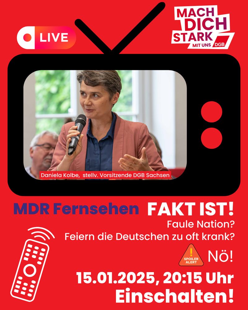 Auf dem Bild ist ein Foto von Daniela Kolbe, stellv. Vorsitzende DGB Sachsen, zu sehen. Als Text steht auf der Kachel: MDR Fernsehen. Fakt ist! Faule Nation? Feiern die Deutschen zu oft krank? Spoiler Alert: Nö! 15.01.2025, 20:15 Uhr. Einschalten!