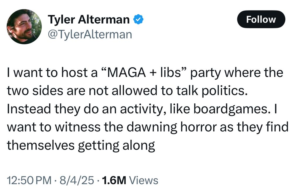 I want to host a “MAGA + libs” party where the two sides are not allowed to talk politics. Instead they do an activity, like boardgames. I want to witness the dawning horror as they find themselves getting along