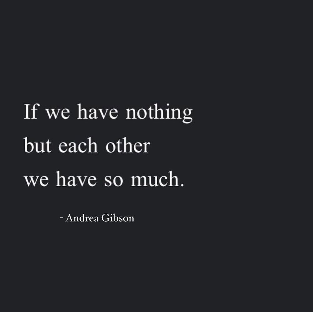 Excerpt from a poem in white text on a black background. Text reads "If we have nothing but each other we have so much," by the late Andrea Gibson.