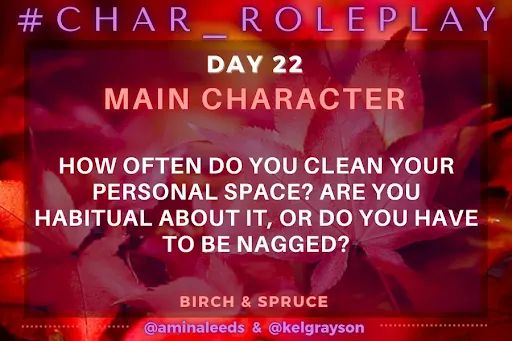 Daily Question Card for #Char_Roleplay
Vibrant red maple leaves on an orangey-red background. 

#Char_Roleplay - November 22, 2025

Main Characters - How often do you clean your personal space? Are you habitual about it, or do you have to be nagged?

Energies of Birch & Spruce
