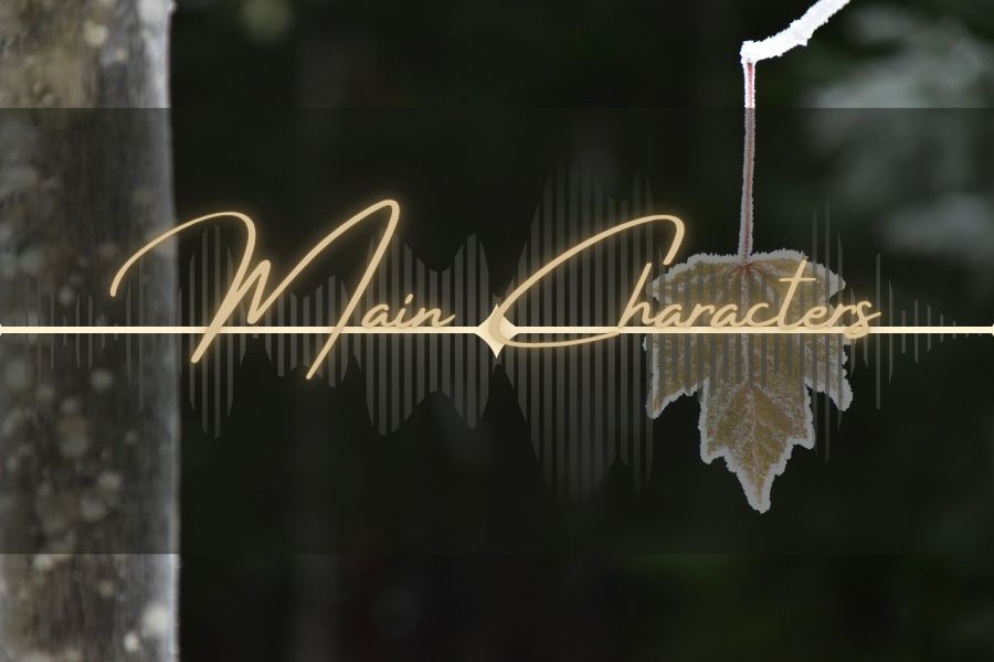 Author’s ‘Character Type’ Card
A tan tree trunk along the left and a single branch dangling a frosty cream-colored maple leaf in the background. The words "Main Characters" across the middle in dark cream script font.

