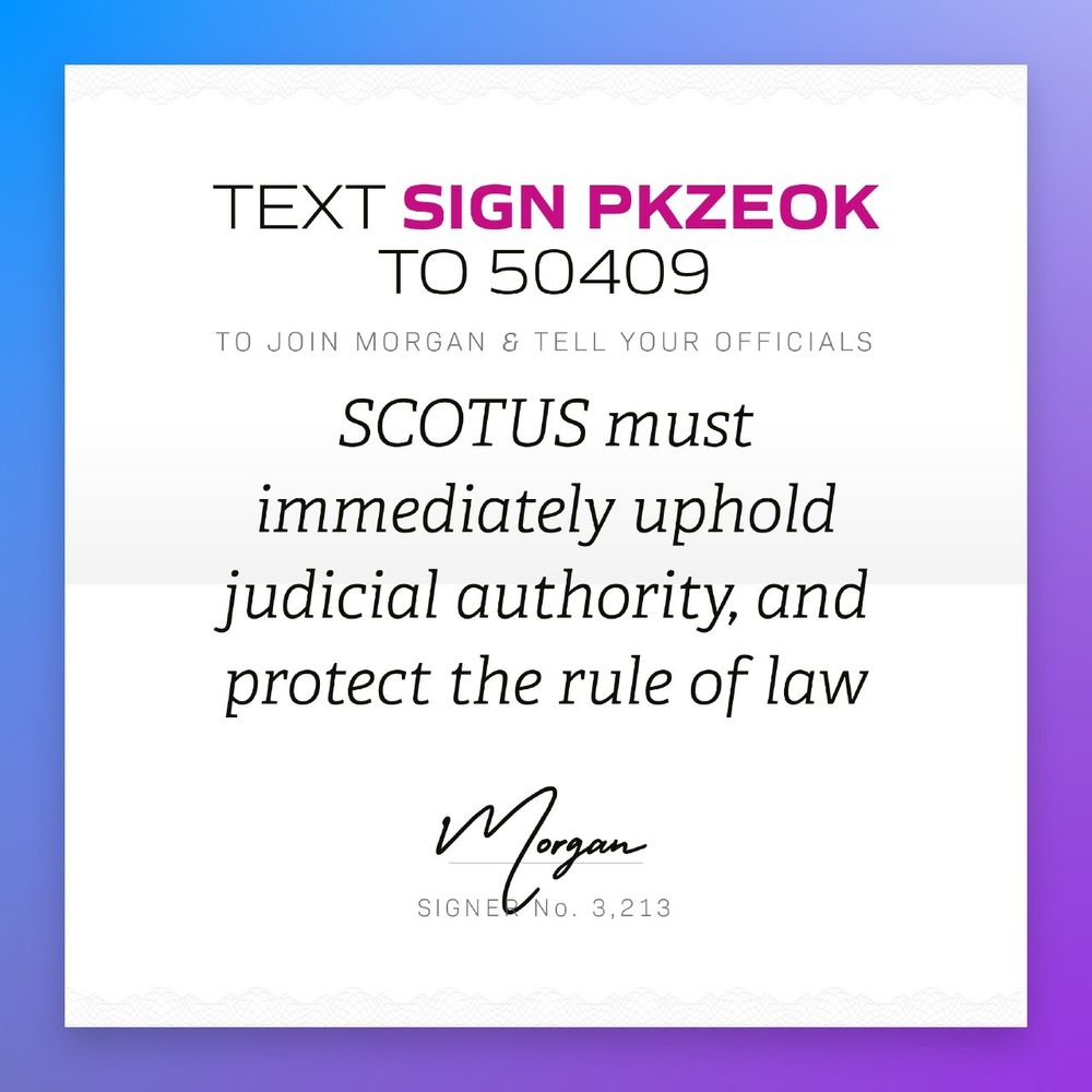 Text "Sign PKZEOK" to 50409
to join Morgan and tell your officials SCOTUS must immediately uphold judicial authority, and protect the rule of law.

Signed number 3,213