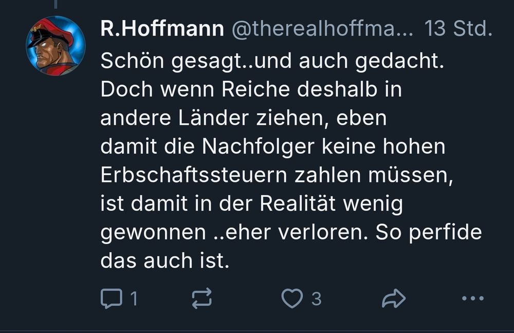 "Schön gesagt..und auch gedacht. Doch wenn Reiche deshalb in andere Länder ziehen, eben damit die Nachfolger keine hohen Erbschaftssteuern zahlen müssen, ist damit in der Realität wenig gewonnen ..eher verloren. So perfide das auch ist." 