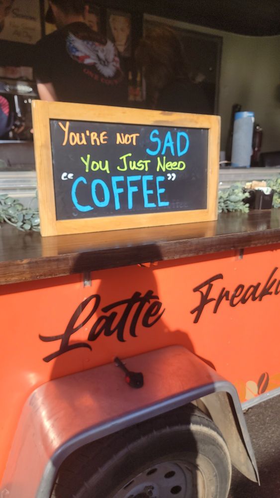Food truck with sign that says you're not sad. You just need coffee