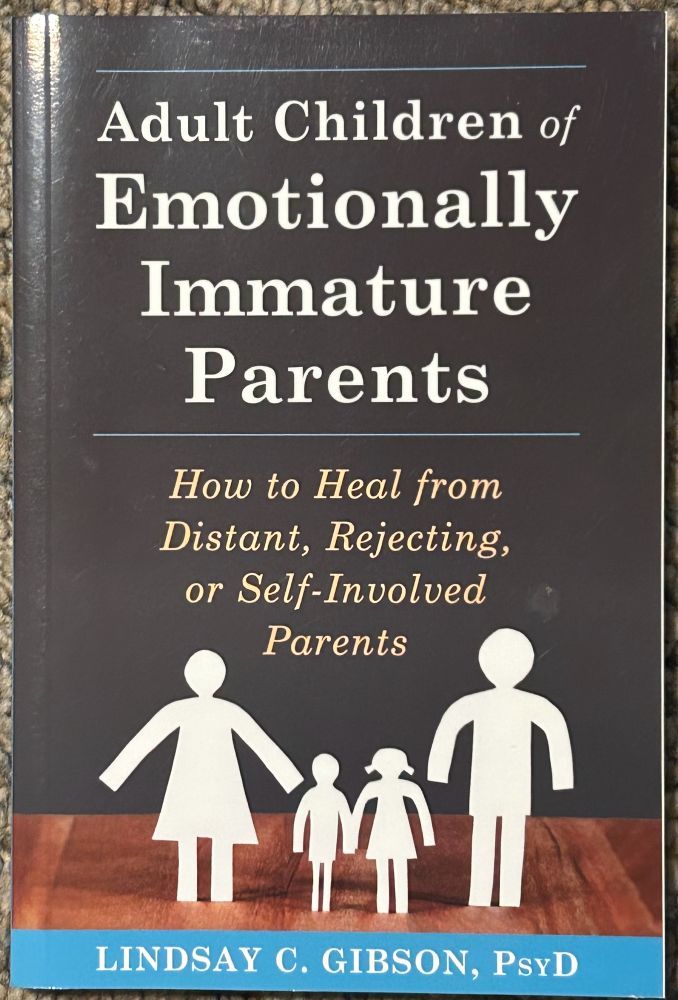 “Adult Children of Emotionally Immature Parents: How to Heal from Distant, Rejecting, or Self-Involved Parents” by Lindsay C. Gibson, PsyD