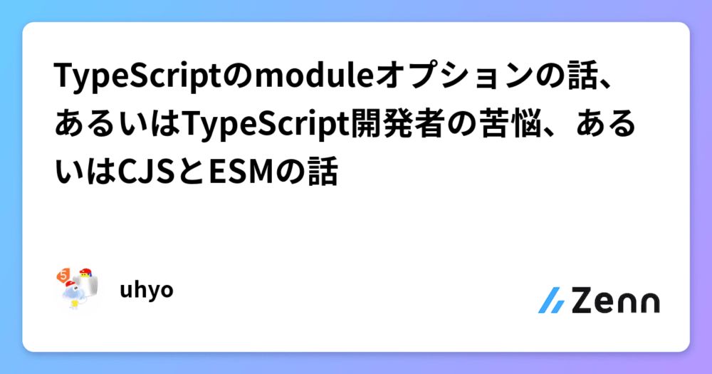 TypeScriptのmoduleオプションの話、あるいはTypeScript開発者の苦悩、あるいはCJSとESMの話