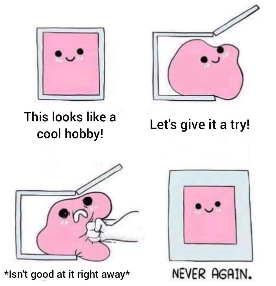 Four-panel comic featuring a pink square character. 

1. Top left panel: The pink square character is in a box with a caption, "This looks like a cool hobby!"
2. Top right panel: The pink square character is now out of the box, still smiling, with a caption, "Let's give it a try!"
3. Bottom left panel: The pink character is punched, accompanied by the caption, "*Isn't good at it right away*"
4. Bottom right panel: The pink square character is back to its original shape, smiling, with the caption, "NEVER AGAIN."