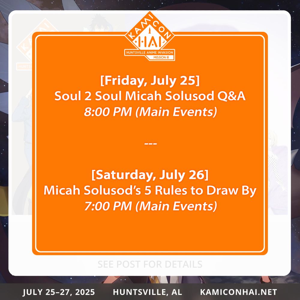 Promotional image for Kami-Con HAI. Text reads: Kami-Con HAI Huntsville Anime Invasion: Mission II. Friday, 25. Soul 2 Soul Micah Solusod Q&A. 8pm (Main Events). Saturday, 26. Micah Solusod's 5 Rules to Draw By. 7pm (Main Events). July 25-27, 2025. Huntsville, AL. kamiconhai.net