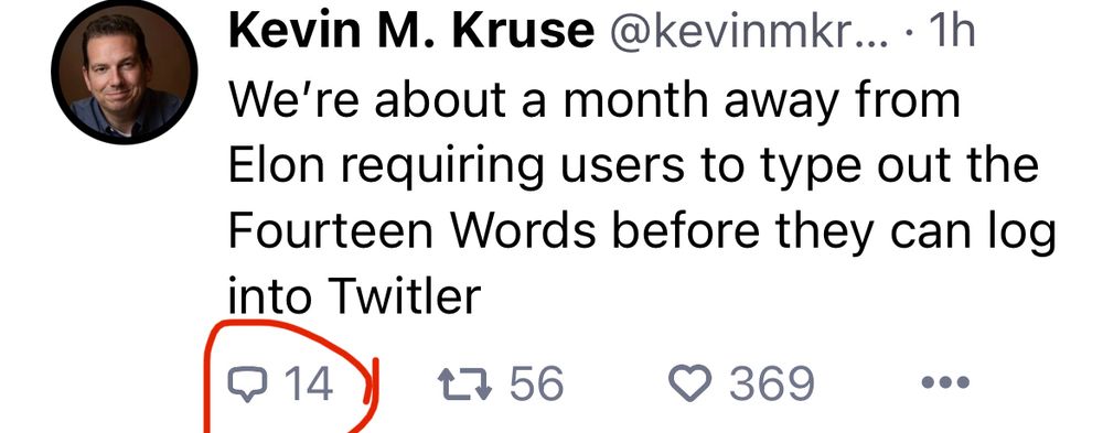 Kevin M. Kruse:
We’re about a month away from Elon requiring users to type out the Fourteen Words before they can log into Twitter.

Circled in red are 14 comments.