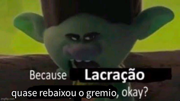 Gnomo raivoso com os dizeres “because lacração quase rebaixou o gremio, okay?”