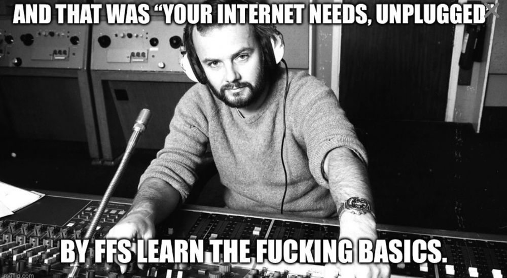 “Your internet needs, unplugged” by FFS Learn the fucking basics