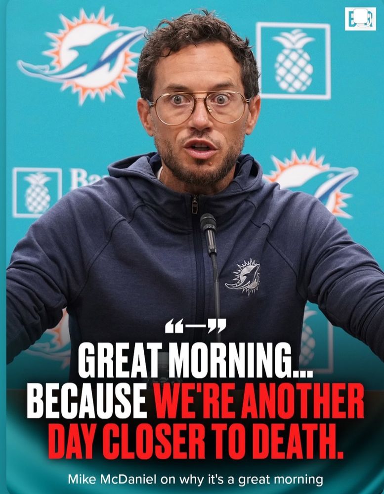 GREAT MORNING....
BECAUSE WE'RE ANOTHER DAY CLOSER TO DEATH.
Mike McDaniel on why it's a great morning