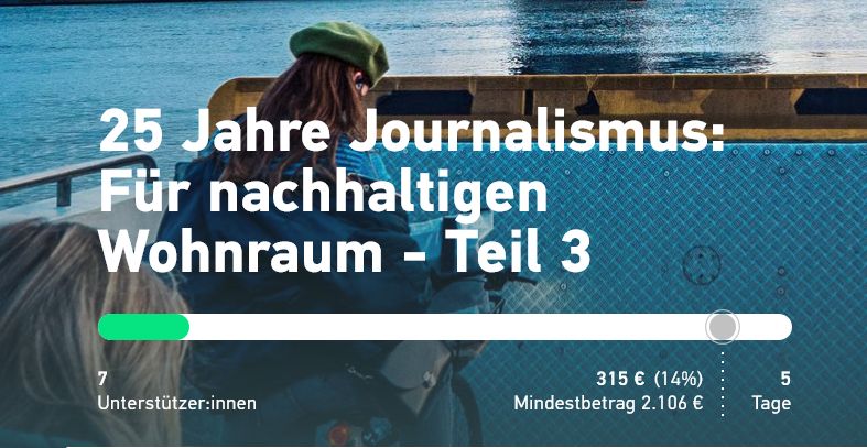 25 Jahre Journalismus: Für nachhaltigen Wohnraum - Teil 3
7 Unterstütz­er:innen
315 € (14%)
Mindestbetrag 2.106 €
Noch 5 Tage
