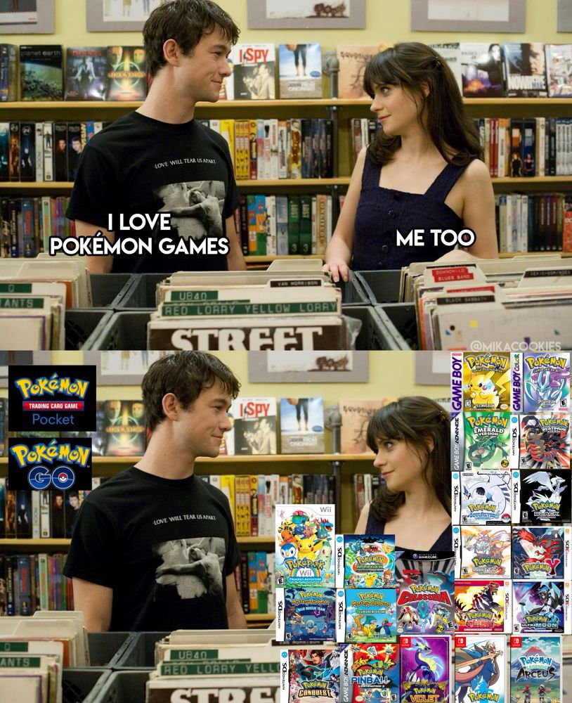 Meme en el que aparecen 2 personas:

Persona 1: I Love Pokémon games. 
Persona 2: Me too.

Debajo reaparecen las 2 personas:

Persona 1: Junto a Pokémon TCG Pocket y GO.
Persona 2: Junto a Pokémon Amarillo, Cristal, Esmeralda, Platino, Oro y Plata remakes, Negro 2, Y, Rubí Omega, Ultra Luna, Espada, Leyendas Arceus, Púrpura...