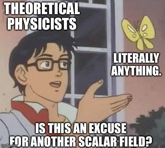Butterfly meme. Butterfly labeled “literally anything,” man labeled “theoretical physicists” saying “is this an excuse for another scalar field?”