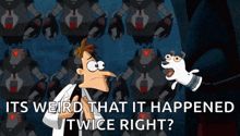 Dr. Doofenshmirtz saying "It's weird that it happened twice, right?"