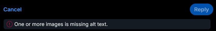 An example of the alt text reminder above my post reading "one or more images is missing alt text." My reply button is greyed out until I do alt text.