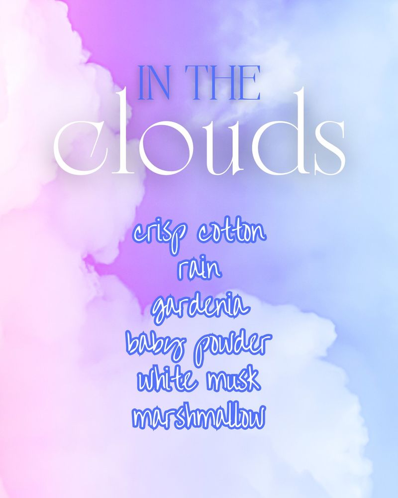 In the Clouds: crisp cotton, rain, gardenia, baby powder, white musk, marshmallow