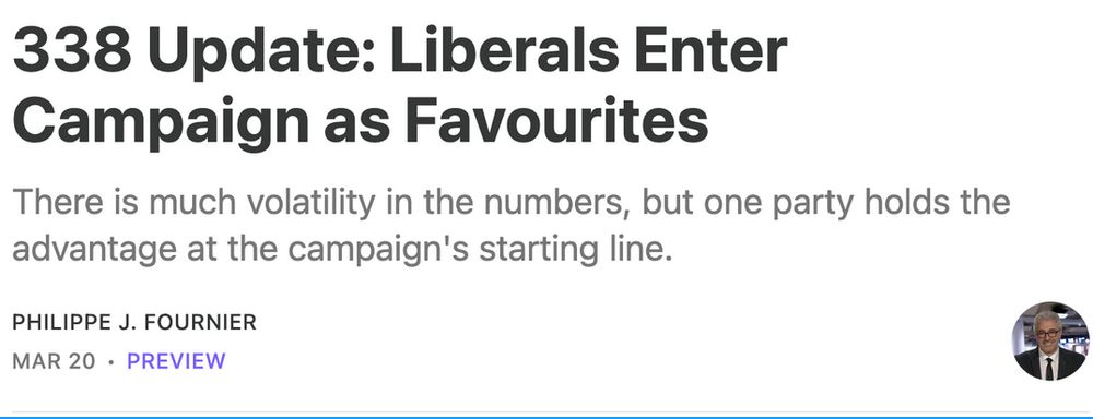 A screenshot of a headline that reads: 338 Update: Liberals Enter Campaign as Favourites. There is much volatility in the numbers, but one party holds the advantage at the campaign's starting line.

By Philippe J. Fournier, March 20. Preview. A photo of Fournier is in the bottom right.