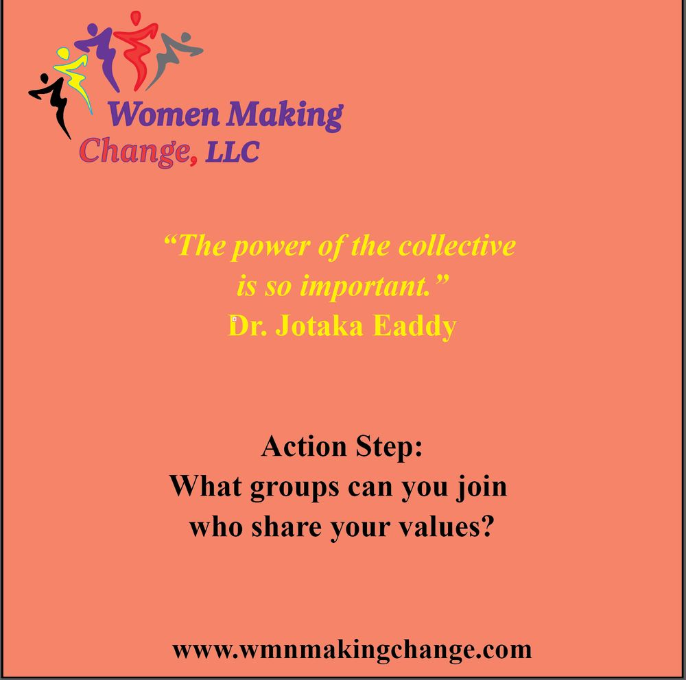 Quote graphic on a coral background with the Women Making Change, LLC logo at the top. The quote reads:

"The power of the collective is so important." — Dr. Jotaka Eaddy
Below, the Action Step reads:

"What groups can you join who share your values?"

The website www.wmnmakingchange.com appears at the bottom.