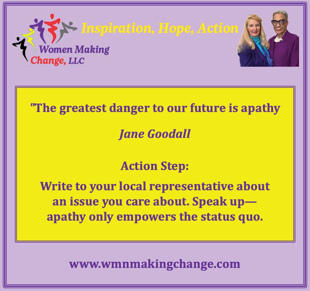 Quote card from Women Making Change featuring Jane Goodall’s words: “The greatest danger to our future is apathy.” Action Step: Write to your local representative about an issue you care about. Speak up. Apathy only empowers the status quo. Purple and yellow design with portraits of founders.