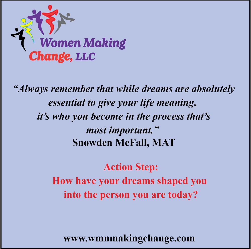 Quote graphic on a soft lavender background with the Women Making Change, LLC logo at the top. The quote reads:

"Always remember that while dreams are absolutely essential to give your life meaning, it’s who you become in the process that’s most important." — Snowden McFall, MAT

Below the quote, the Action Step reads:

"How have your dreams shaped you into the person you are today?"
The website www.wmnmakingchange.com appears at the bottom.