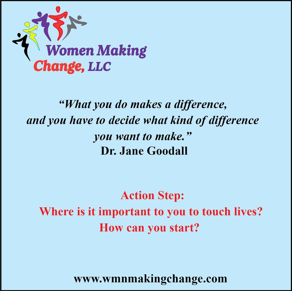 Quote graphic on a light blue background with the Women Making Change, LLC logo at the top. The quote reads:

"What you do makes a difference, and you have to decide what kind of difference you want to make." — Dr. Jane Goodall

Below the quote, the Action Step reads:

"Where is it important to you to touch lives? How can you start?"

The website www.wmnmakingchange.com is centered at the bottom.