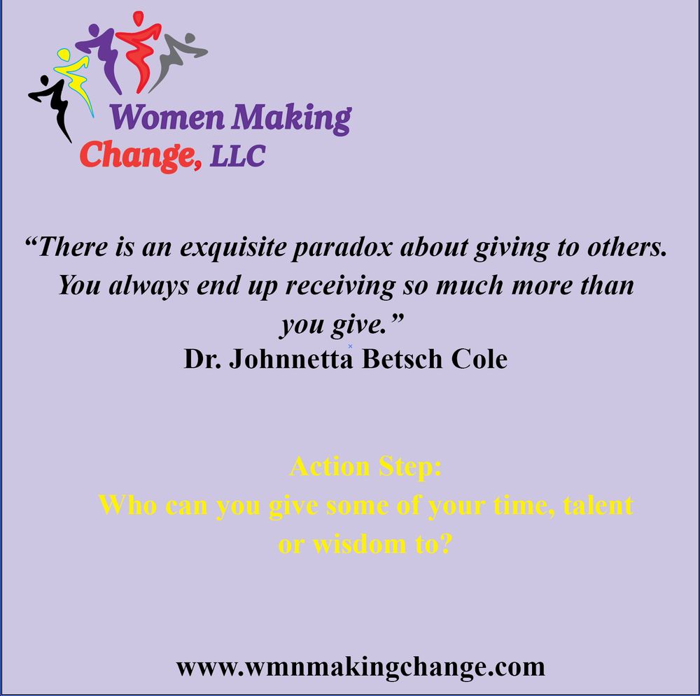 Quote graphic on a lavender background with the Women Making Change, LLC logo at the top. The quote reads:

“There is an exquisite paradox about giving to others. You always end up receiving so much more than you give.” — Dr. Johnnetta Betsch Cole

Below the quote, the Action Step reads:

“Who can you give some of your time, talent or wisdom to?”

The website www.wmnmakingchange.com is centered at the bottom.