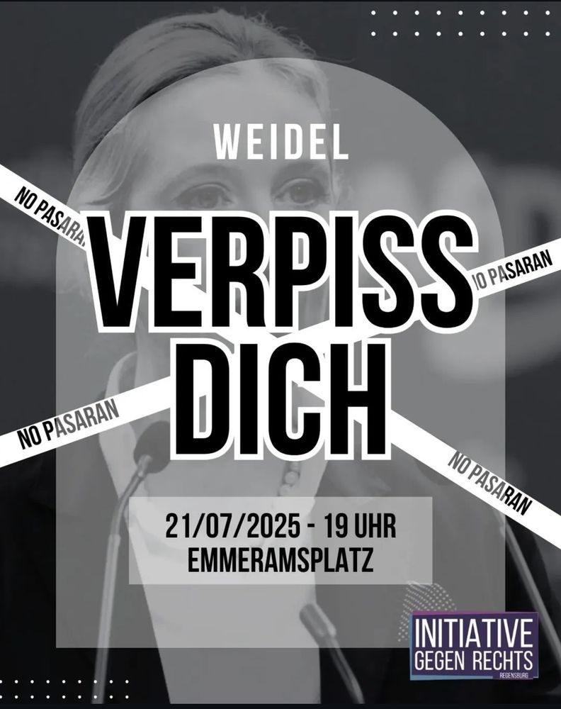 WEIDEL VERPISS DICH 21/07/2025 EMMERAMSPLATZ
INITIATIVE GEGEN RECHTS REGENSBURG 