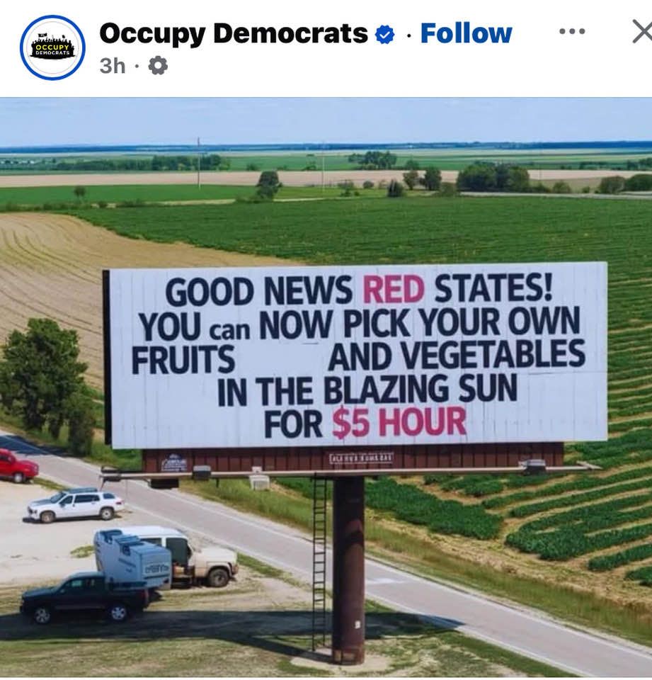 Billboard on farmland reading: Good news Red States!  You can now pick your own fruits and vegetables in the blazing sun for $5 per hour.