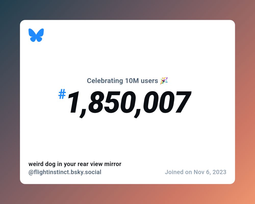 A virtual certificate with text "Celebrating 10M users on Bluesky, #1,850,007, weird dog in your rear view mirror ‪@flightinstinct.bsky.social‬, joined on Nov 6, 2023"