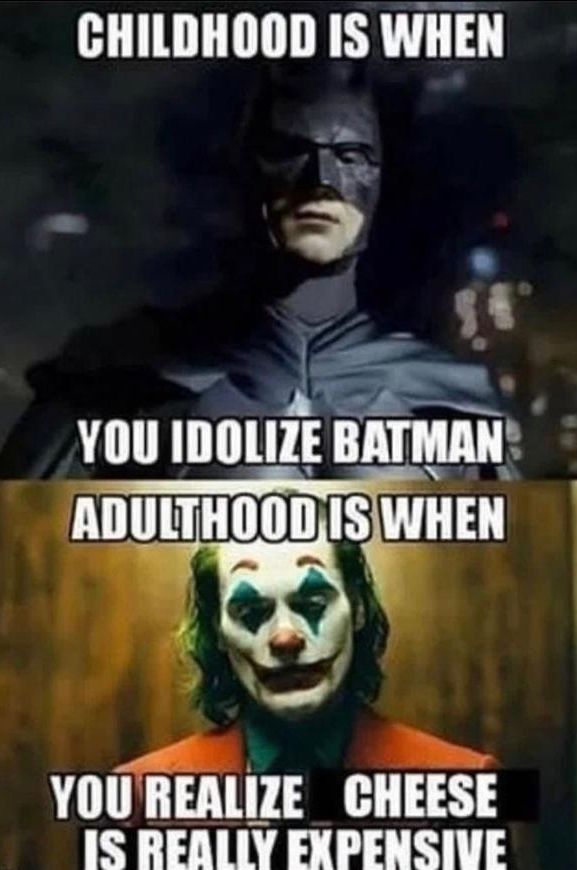Imagem do Batman em cima com a legenda Childhood is when you idolize Batman
Imagem de baixo com a legenda
Adulthood is when you realize cheese is really expensive
