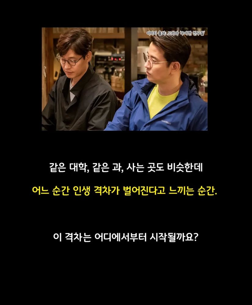 Photo by 서담ㅣ삶의 글 수집가 on November 11, 2025. May be an image of one or more people and text that says '利期量 이미지습래드라마우아한민구들 진구들 이미지 출처: 드라마 우아한 같은 대학, 같은 과, 사는 곳도 비슷한데 어느 순간 인생 격차가 벌어진다고 느끼는 순간. 이 이 격차는 어디에서부터 시작될까요?'.