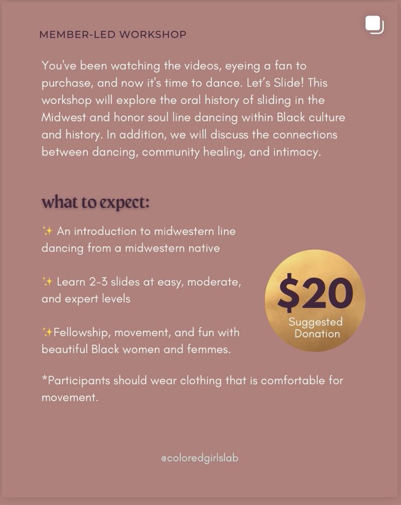 Flyer with workshop details and a suggested donation. Text encourages attendees to explore Midwestern sliding, line dancing, and its connections to Black culture, intimacy, and healing. “What to expect” includes learning 2–3 slides, an intro to Midwestern line dancing, and community fellowship with Black women and femmes. A gold circle on the right says “$20 Suggested Donation.” Background is a mauve pink color. The @coloredgirlslab handle is at the bottom.
