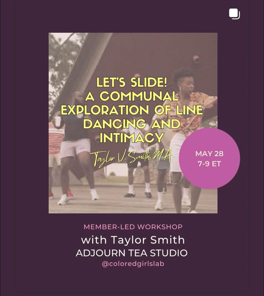 Flyer for a member-led workshop titled “Let’s Slide! A Communal Exploration of Line Dancing and Intimacy” with Taylor V. Smith, M.A. The background image features a group of Black dancers mid-slide under a pavilion. In the lower right, a purple circle states “May 28, 7–9 ET.” Below the title, it says “Member-led workshop with Taylor Smith, Adjourn Tea Studio, @coloredgirlslab” on a dark purple background.