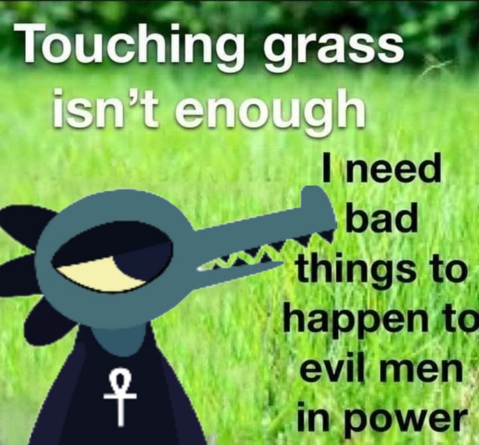 A image with a green grassy background has text that reads "touching grassy isn't enough, i need bad things to happen to evil men in power" with an image of Bea Santello from Night In The Woods edited next to it